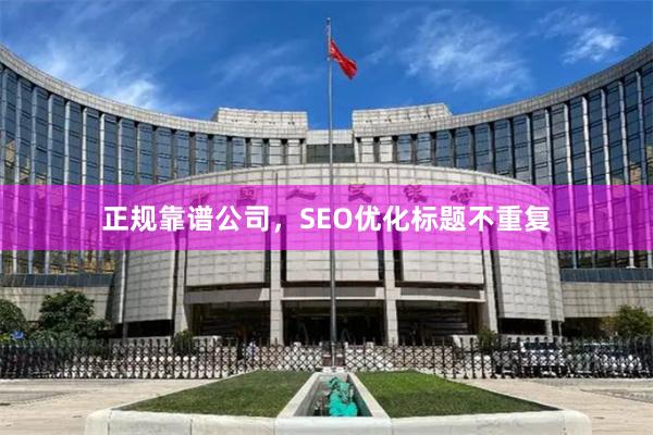 正规靠谱公司，SEO优化标题不重复